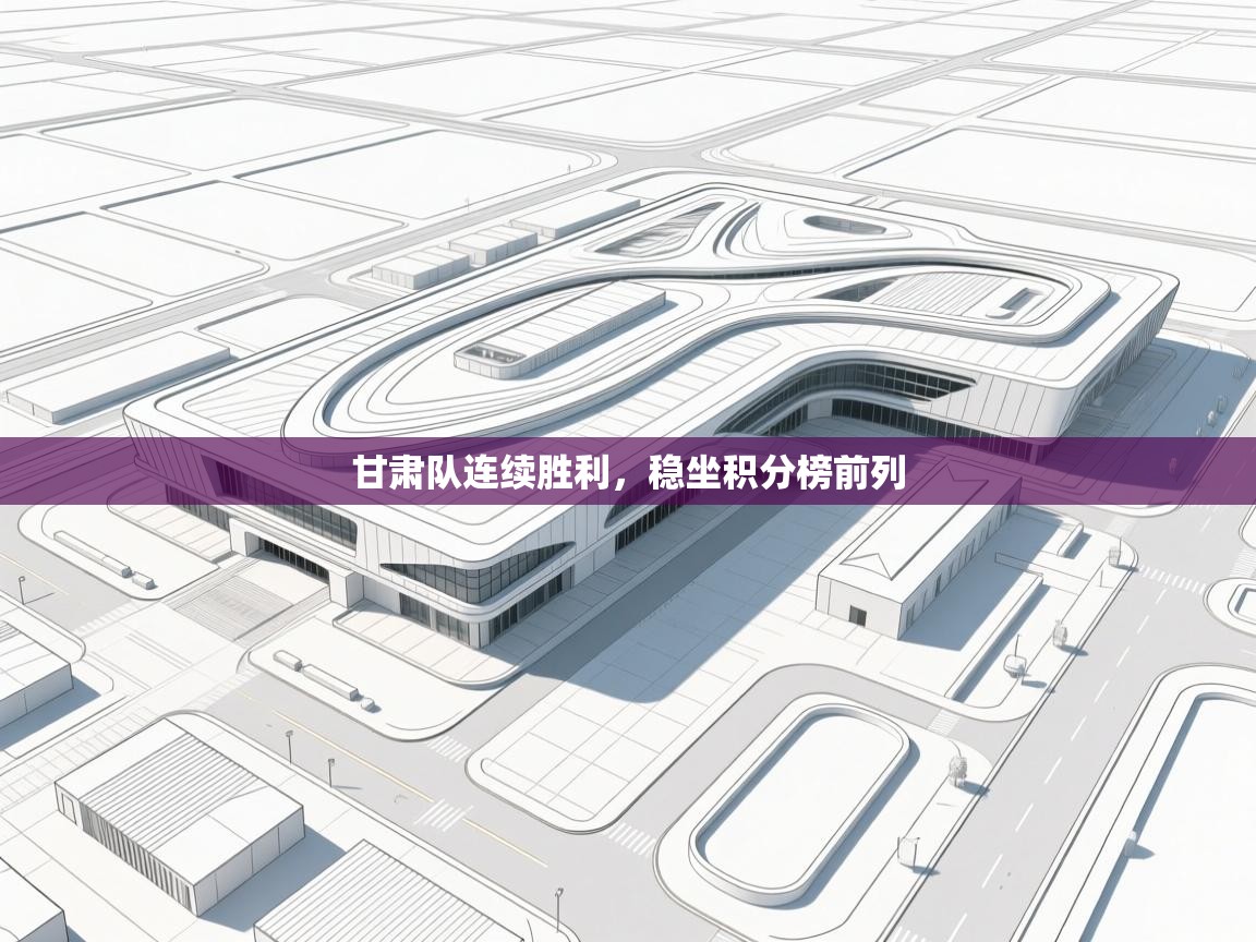 甘肃队连续胜利，稳坐积分榜前列